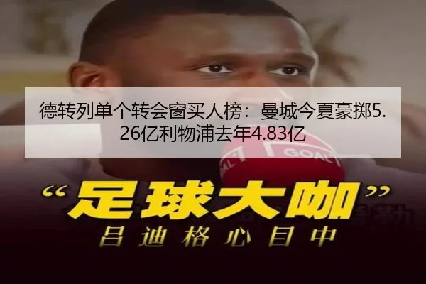 德转列单个转会窗买人榜：曼城今夏豪掷5.26亿利物浦去年4.83亿